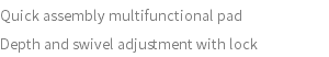 Quick assembly multifunctional pad Depth and swivel adjustment with lock